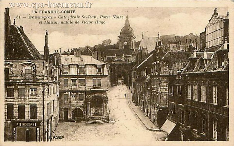 LA FRANCHE-COMTÉ - 61 - Besançon - Cathédrale St-Jean, Porte Noire et Maison natale de Victor Hugo